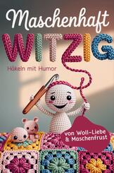 Maschenhaft witzig: von Woll-Liebe & Maschenfrust | H&auml;keln mit Humor | Geschenk f&uuml;r Amigurumi-, Granny Square- und H&auml;kelfans