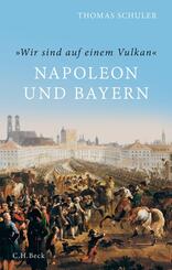 'Wir sind auf einem Vulkan'. Napoleon und Bayern