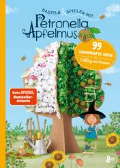 Basteln & Spielen mit Petronella Apfelmus - 99 zauberhafte Ideen für Frühling und Sommer