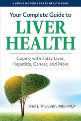 Your Complete Guide to Liver Health - Coping with Fatty Liver, Hepatitis, Cancer, and More
