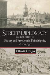 Street Diplomacy - The Politics of Slavery and Freedom in Philadelphia, 1820-1850