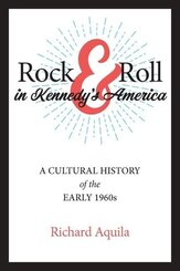 Rock & Roll in Kennedy's America - A Cultural History of the Early 1960s