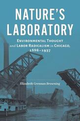 Nature's Laboratory - Environmental Thought and Labor Radicalism in Chicago, 1886-1937