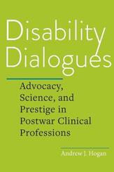 Disability Dialogues - Advocacy, Science, and Prestige in Postwar Clinical Professions