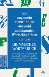 Eine ungemein eigensinnige Auswahl unbekannter Wortsch&ouml;nheiten aus dem Grimmschen W&ouml;rterbuch