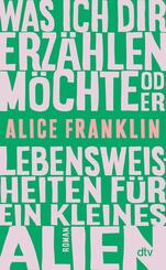 Was ich dir erz&auml;hlen m&ouml;chte oder Lebensweisheiten f&uuml;r ein kleines Alien