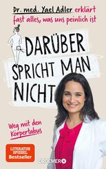 Darüber spricht man nicht - Dr. med. Yael Adler erklärt fast alles, was uns peinlich ist.