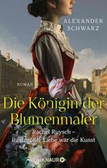 Die K&ouml;nigin der Blumenmaler. Rachel Ruysch - Ihre gr&ouml;&szlig;te Liebe war die Kunst
