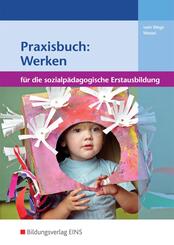Praxisbuch: Werken f&uuml;r die sozialp&auml;dagogische Erstausbildung