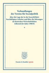 Verhandlungen des Vereins f&uuml;r Socialpolitik &uuml;ber die Lage der in der Seeschiffahrt besch&auml;ftigten Arbeiter und &uuml;ber die St&ouml;rungen im deutschen Wirtschaftsleben w&auml;hrend der Jahre 1900 ff.