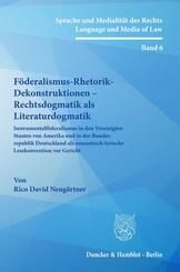 F&ouml;deralismus-Rhetorik-Dekonstruktionen - Rechtsdogmatik als Literaturdogmatik.