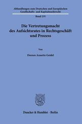 Die Vertretungsmacht des Aufsichtsrates in Rechtsgesch&auml;ft und Prozess