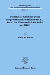 Funktionale Selbstverwaltung der gewerblichen Wirtschaft und EU-Recht: Die Unionsrechtskonformit&auml;t des IHKG