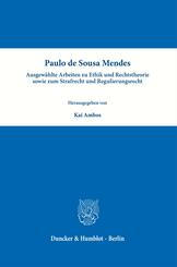Paulo de Sousa Mendes - Ausgew&auml;hlte Arbeiten zu Ethik und Rechtstheorie sowie zum Strafrecht und Regulierungsrecht