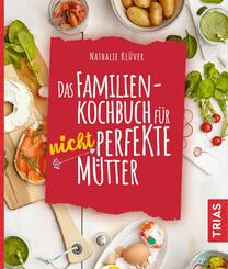 Das Familienkochbuch f&uuml;r nicht perfekte M&uuml;tter