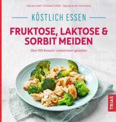 K&ouml;stlich essen - Fruktose, Laktose & Sorbit meiden