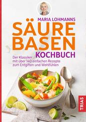 Maria Lohmanns S&auml;ure-Basen-Kochbuch