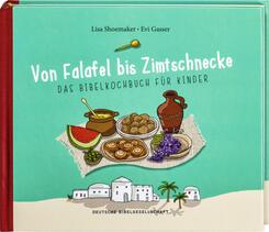 Von Falafel bis Zimtschnecke. Das Bibelkochbuch für Kinder. Leicht verständliche Kochanleitungen für Gerichte, die es da