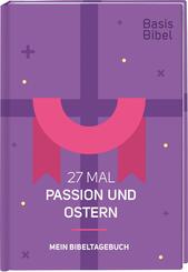 Basis-Bibel. 27 Mal Passion und Ostern. Mein Bibeltagebuch. Modern interpretierte Bibel mit Erkl&auml;rungen zur Passionszeit und ihre Bedeutung f&uuml;r das Christentum. Geschenkidee f&uuml;r Gl&auml;ubige