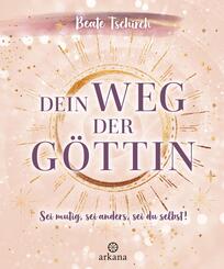 Dein Weg der G&ouml;ttin: Sei mutig, sei anders, sei du selbst! 7 Tore zu deinen weiblichen Kraftquellen