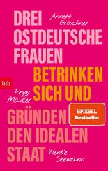 Drei ostdeutsche Frauen betrinken sich und gr&uuml;nden den idealen Staat