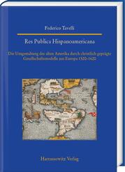 Res Publica Hispanoamericana. Die Umgestaltung des alten Amerika durch christlich gepr&auml;gte Gesellschaftsmodelle aus Europa 1520-1620