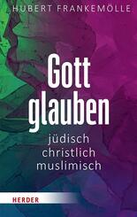 Gott glauben - j&uuml;disch, christlich, muslimisch