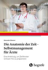 Die Anatomie der Zeit - Selbstmanagement f&uuml;r &Auml;rzte