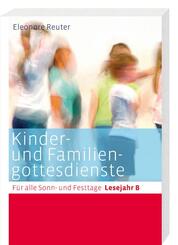 Kinder- und Familiengottesdienste f&uuml;r alle Sonn- und Festtage, Lesejahr B