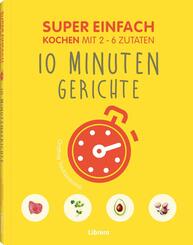 Super Einfach - 10 Minuten Gerichte