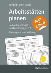 Arbeitsst&auml;tten planen nach Arbeitsst&auml;ttenverordnung, Technischen Regeln f&uuml;r Arbeitsst&auml;tten (ASR) und Bauordnungsrecht - mit E-Book (PDF), m. 1 Buch, m. 1 Beilage