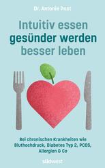 Intuitiv essen, ges&uuml;nder werden, besser leben - Bei Bluthochdruck, Insulinresistenz, Diabetes Typ 2, PCOS, Allergien & Co