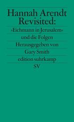 Hannah Arendt Revisited: &raquo;Eichmann in Jerusalem&laquo; und die Folgen