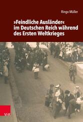 &raquo;Feindliche Ausl&auml;nder&laquo; im Deutschen Reich w&auml;hrend des Ersten Weltkrieges