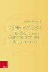 Mehr wagen: Impulse f&uuml;r mehr Ganzheitlichkeit in Unternehmen