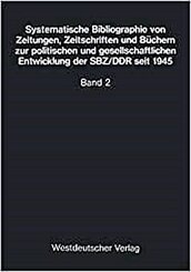 Systematische Bibliographie von Zeitungen, Zeitschriften und Büchern zur . . . Entwickl. d. SBZ/DDR: