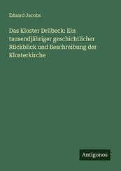 Das Kloster Dr&uuml;beck: Ein tausendj&auml;hriger geschichtlicher R&uuml;ckblick und Beschreibung der Klosterkirche