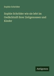 Sophie Schr&ouml;der wie sie lebt im Ged&auml;chtni&szlig; ihrer Zeitgenossen und Kinder