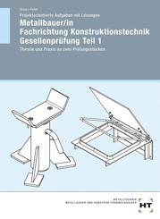 Projektorientierte Aufgaben mit L&ouml;sungen Metallbauer/in Fachrichtung Konstruktionstechnik Gesellenpr&uuml;fung Teil 1