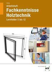 Fachkenntnisse Holztechnik, Lernfelder 5 bis 12, Arbeitsheft