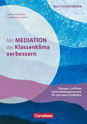 Mit Mediation das Klassenklima verbessern - &Uuml;bungen, Leitf&auml;den und Ausbildungskonzepte f&uuml;r eine neue Schulkultur