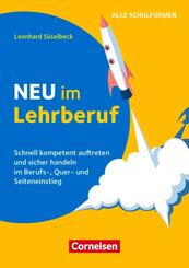 Neu im Lehrberuf - Schnell kompetent auftreten und sicher handeln im Berufseinstieg, Quereinstieg und Seiteneinstieg