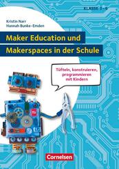 Maker Education und Makerspaces in der Schule - T&uuml;fteln, konstruieren, programmieren mit Kindern in Klasse 3 bis 6