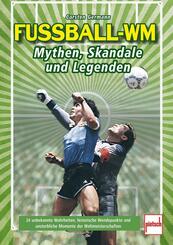 Fu&szlig;ball-WM: Mythen, Skandale und Legenden: vergessene Stars, ikonische Spiele, politische Intrigen. Mit Messi, Maradona, Zidane, Ronaldo u.v.m.