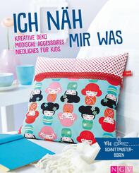 Ich n&auml;h mir was - Kreative Deko, modische Accessoires, Niedliches f&uuml;r Kids