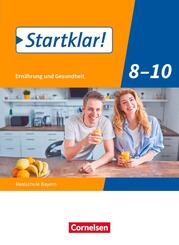 Startklar! - Ern&auml;hrung und Gesundheit - Realschule Bayern - Ausgabe ab 2019 - 8.-10. Jahrgangsstufe