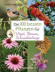 Die 100 besten Pflanzen für Vögel, Bienen, Schmetterlinge (eBook, ePUB)