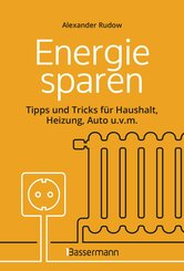 Energie sparen - Tipps und Tricks für Haushalt, Heizung, Auto u.v.m. Mit Checklisten für Einsparpotentiale (eBook, ePUB)