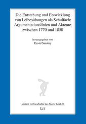 Die Entstehung und Entwicklung von Leibes&uuml;bungen als Schulfach: Argumentationslinien und Akteure zwischen 1770 und 1850