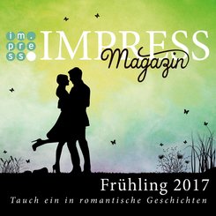 Impress Magazin Frühling 2017 (Februar-April): Tauch ein in romantische Geschichten (eBook, ePUB)